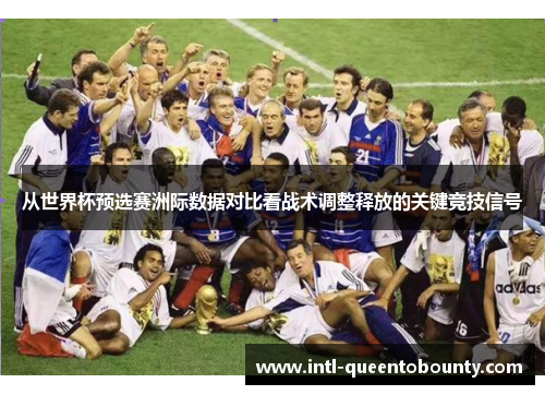 从世界杯预选赛洲际数据对比看战术调整释放的关键竞技信号