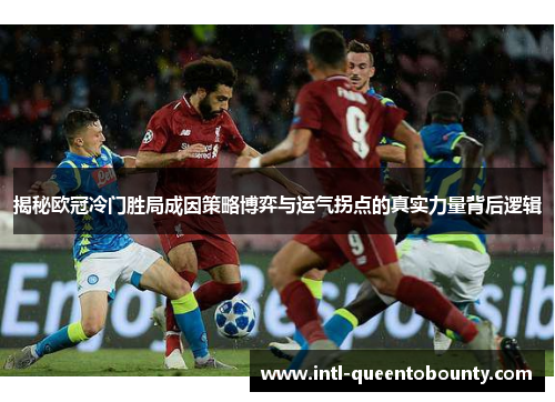 揭秘欧冠冷门胜局成因策略博弈与运气拐点的真实力量背后逻辑