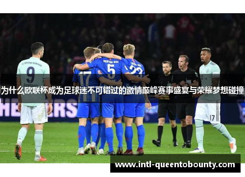 为什么欧联杯成为足球迷不可错过的激情巅峰赛事盛宴与荣耀梦想碰撞