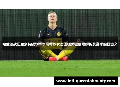 哈兰德战旧主多特欧联杯表现释放状态回暖关键信号解析及赛季前景意义 哈兰德战旧主多特欧联杯表现释放状态回暖关键信号解析及赛季前景意义