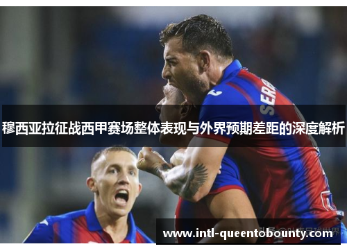 穆西亚拉征战西甲赛场整体表现与外界预期差距的深度解析