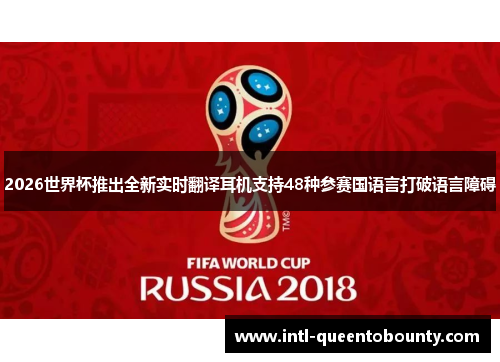 2026世界杯推出全新实时翻译耳机支持48种参赛国语言打破语言障碍 2026世界杯推出全新实时翻译耳机支持48种参赛国语言打破语言障碍