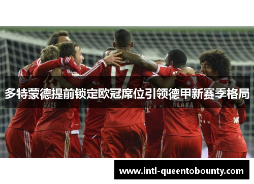 多特蒙德提前锁定欧冠席位引领德甲新赛季格局