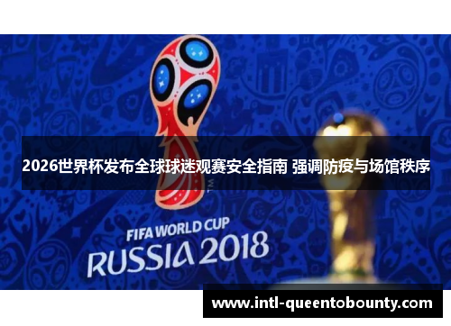 2026世界杯发布全球球迷观赛安全指南 强调防疫与场馆秩序