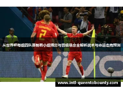 从世界杯每组四队赛制看小组博弈与晋级悬念全解析战术与命运走向预测